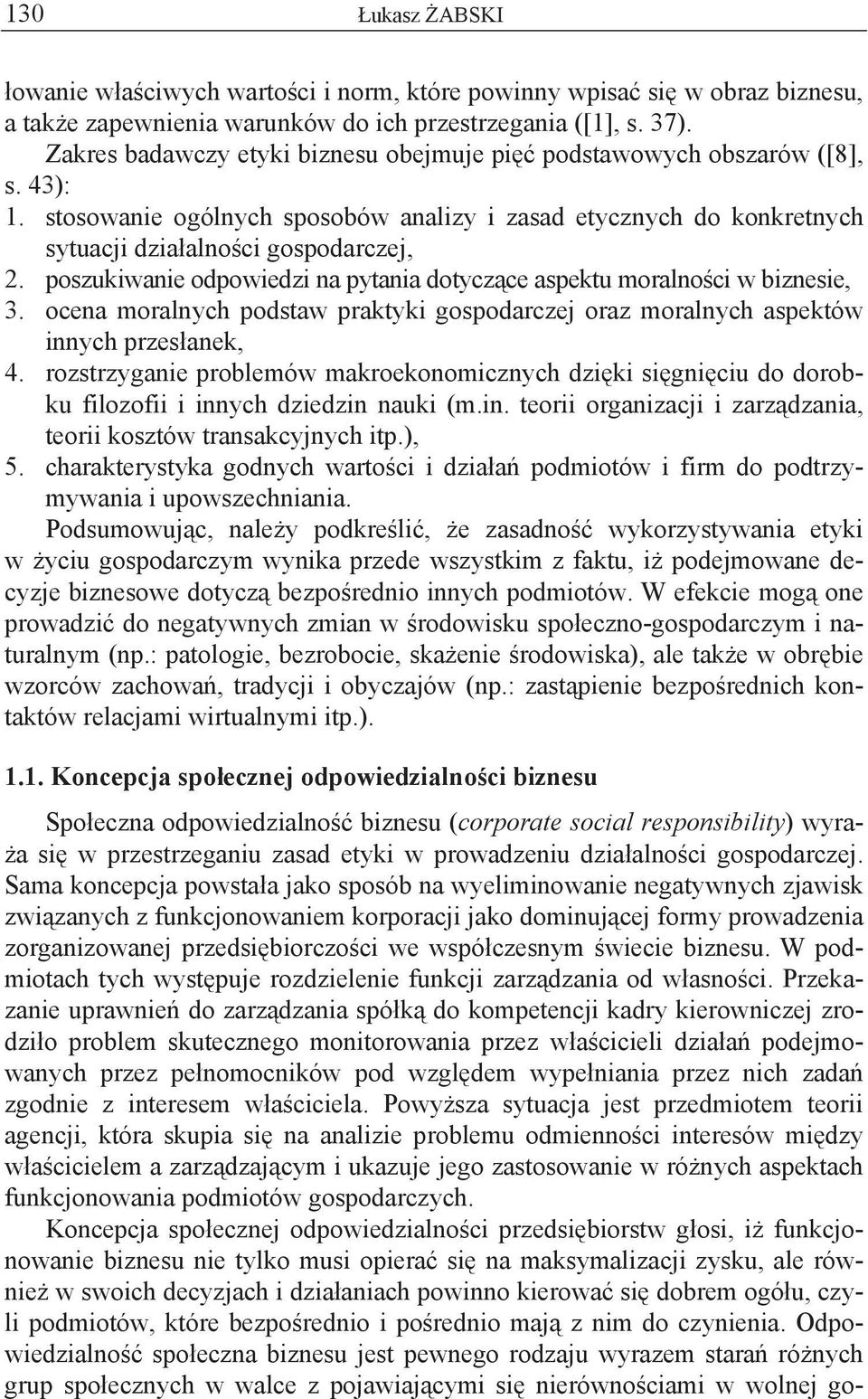 poszukiwanie odpowiedzi na pytania dotycz ce aspektu moralno ci w biznesie, 3. ocena moralnych podstaw praktyki gospodarczej oraz moralnych aspektów innych przes anek, 4.