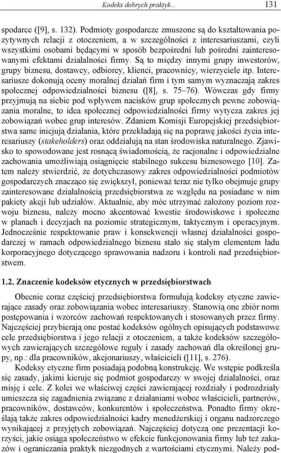 zainteresowanymi efektami dzia alno ci firmy. S to mi dzy innymi grupy inwestorów, grupy biznesu, dostawcy, odbiorcy, klienci, pracownicy, wierzyciele itp.