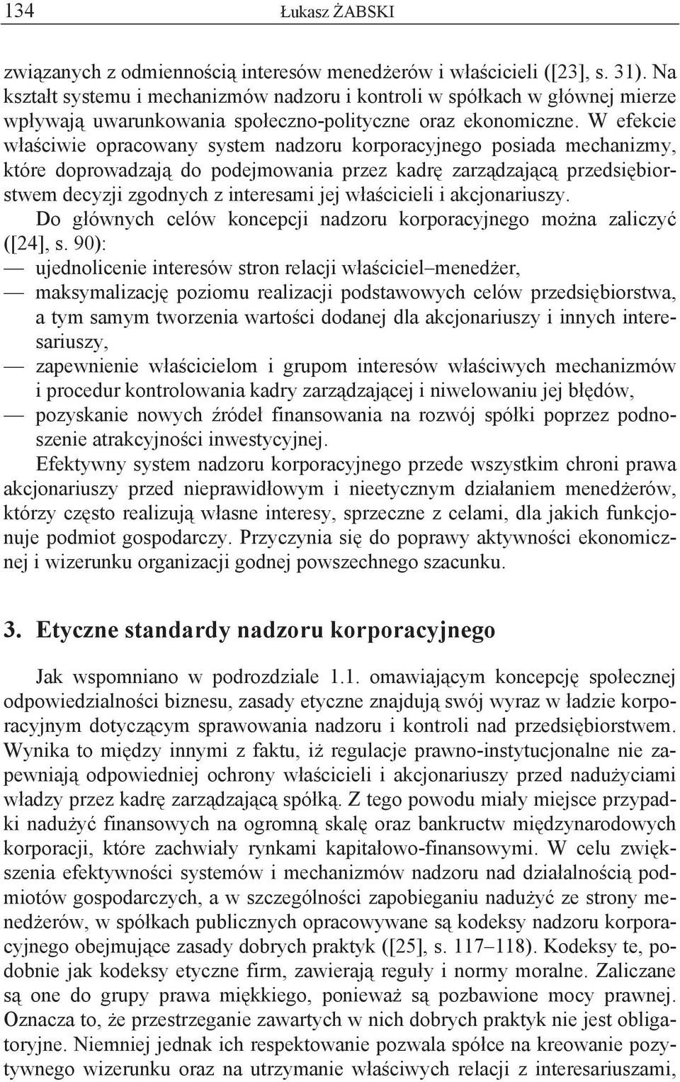 W efekcie w a ciwie opracowany system nadzoru korporacyjnego posiada mechanizmy, które doprowadzaj do podejmowania przez kadr zarz dzaj c przedsi biorstwem decyzji zgodnych z interesami jej w a