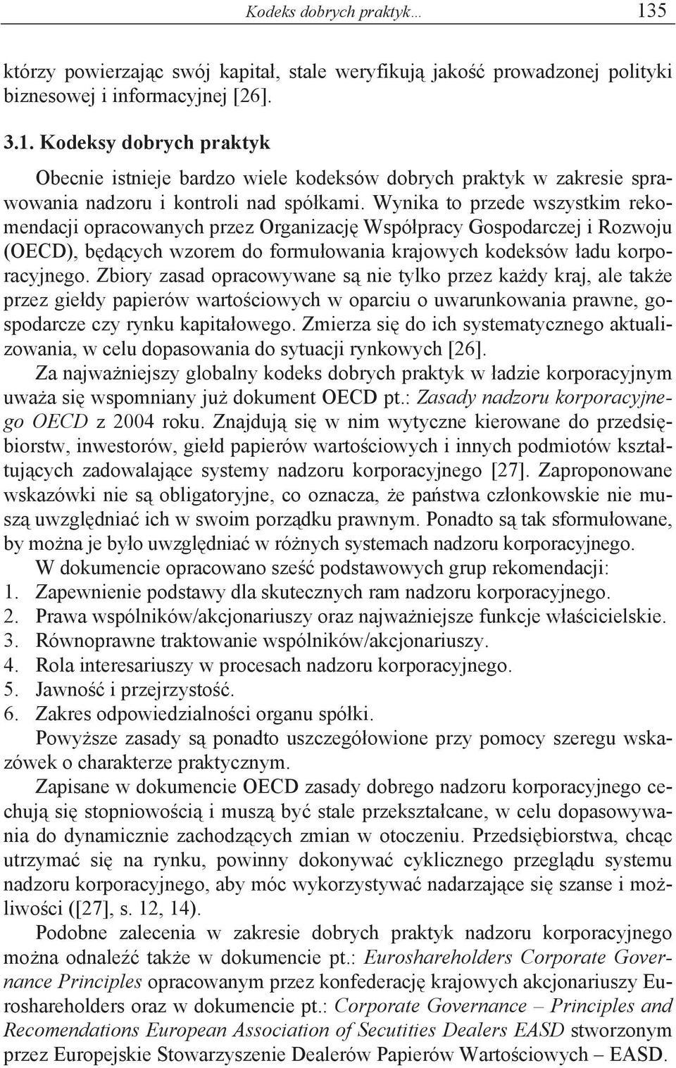 Zbiory zasad opracowywane s nie tylko przez ka dy kraj, ale tak e przez gie dy papierów warto ciowych w oparciu o uwarunkowania prawne, gospodarcze czy rynku kapita owego.