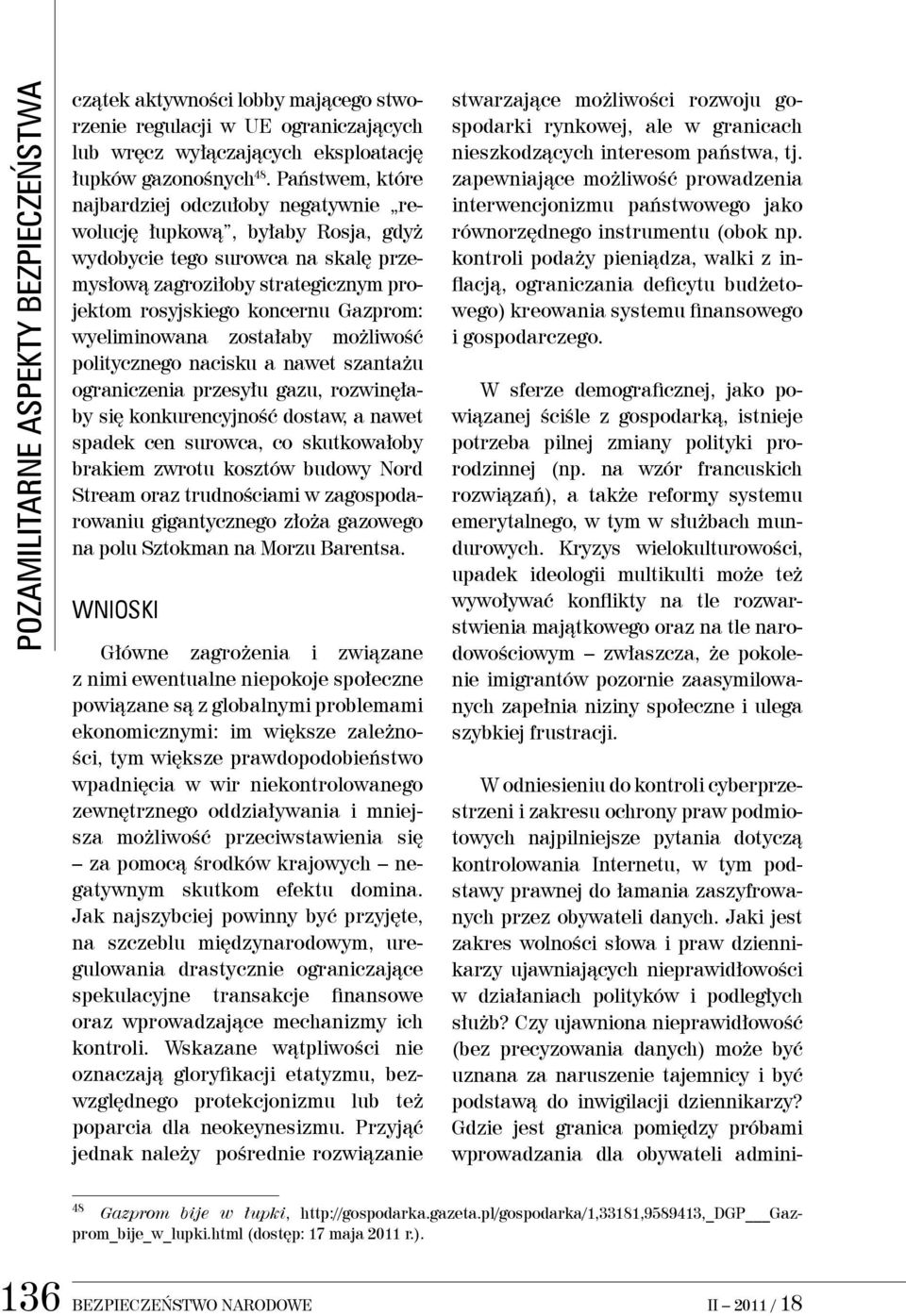 wyeliminowana zostałaby możliwość politycznego nacisku a nawet szantażu ograniczenia przesyłu gazu, rozwinęłaby się konkurencyjność dostaw, a nawet spadek cen surowca, co skutkowałoby brakiem zwrotu