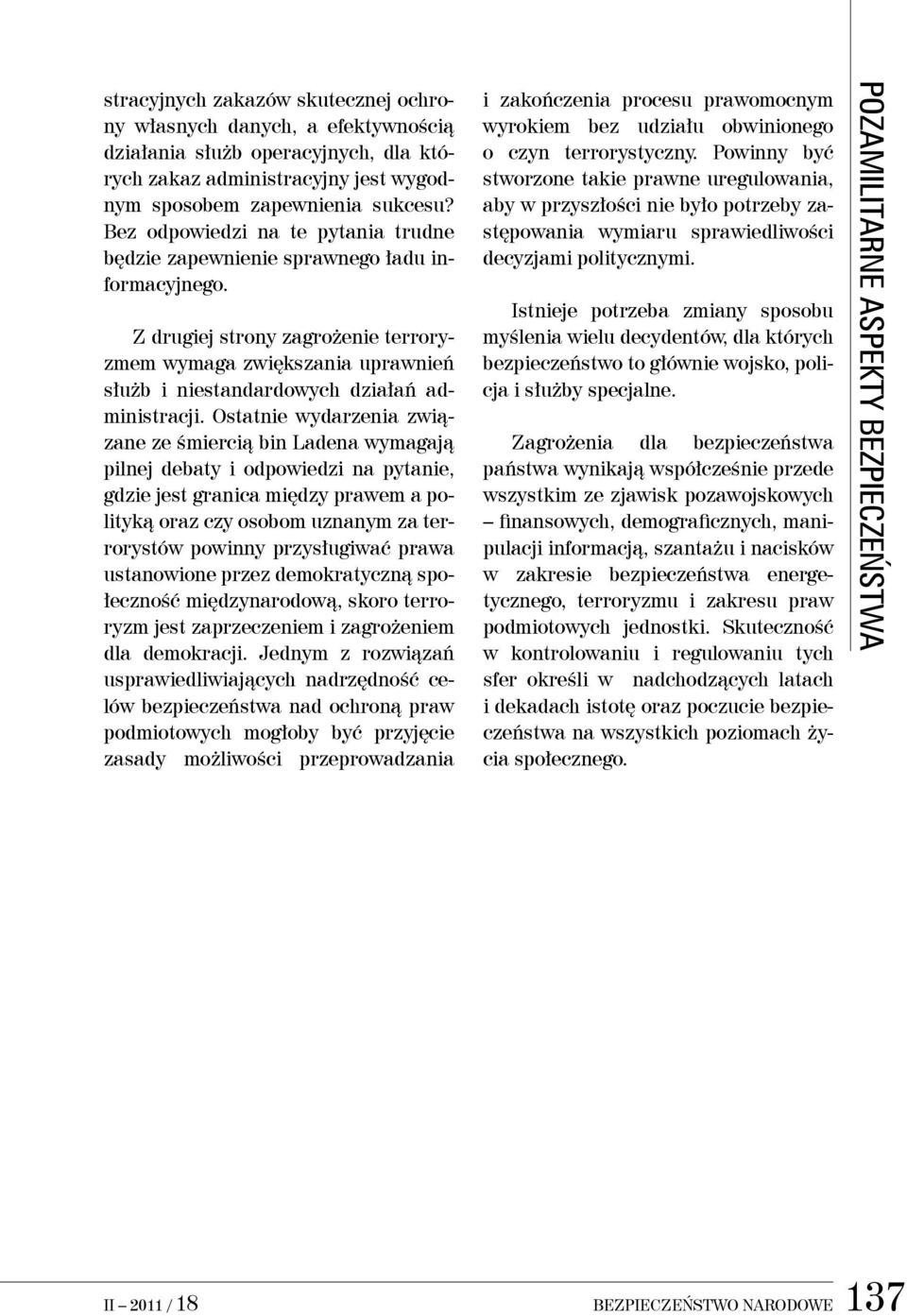 Z drugiej strony zagrożenie terroryzmem wymaga zwiększania uprawnień służb i niestandardowych działań administracji.