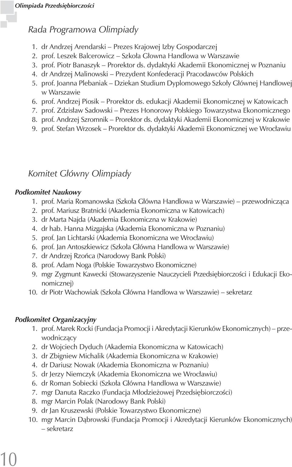 Joanna Plebaniak Dziekan Studium Dyplomowego Szkoły Głównej Handlowej w Warszawie 6. prof. Andrzej Piosik Prorektor ds. edukacji Akademii Ekonomicznej w Katowicach 7. prof. Zdzisław Sadowski Prezes Honorowy Polskiego Towarzystwa Ekonomicznego 8.