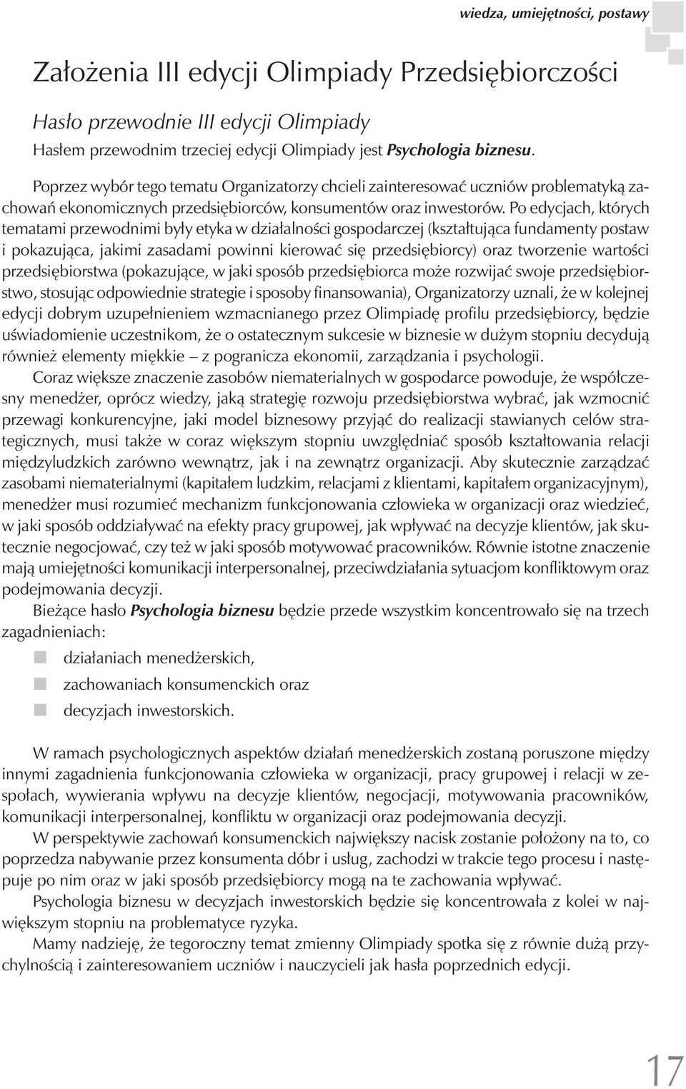 Po edycjach, których tematami przewodnimi były etyka w działalności gospodarczej (kształtująca fundamenty postaw i pokazująca, jakimi zasadami powinni kierować się przedsiębiorcy) oraz tworzenie