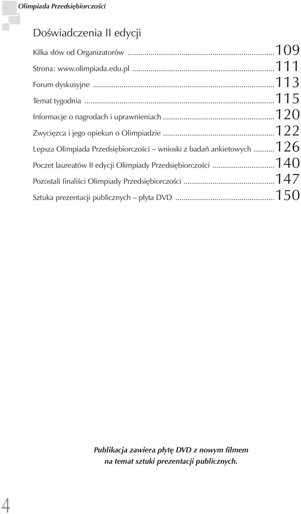 ..122 Lepsza Olimpiada Przedsiębiorczości wnioski z badań ankietowych...126 Poczet laureatów II edycji Olimpiady Przedsiębiorczości.