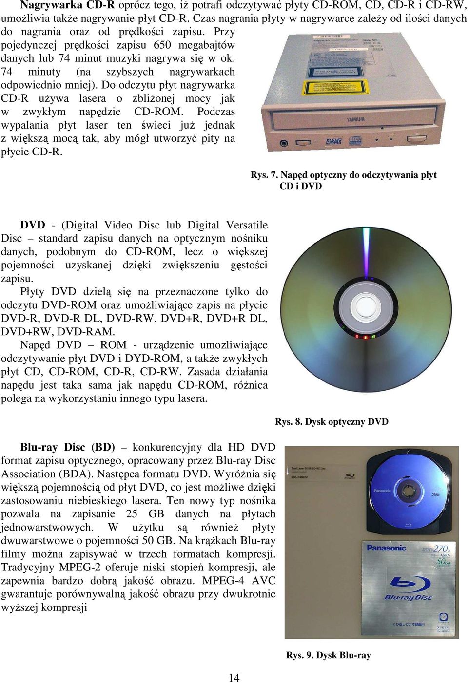 74 minuty (na szybszych nagrywarkach odpowiednio mniej). Do odczytu płyt nagrywarka CD-R uŝywa lasera o zbliŝonej mocy jak w zwykłym napędzie CD-ROM.