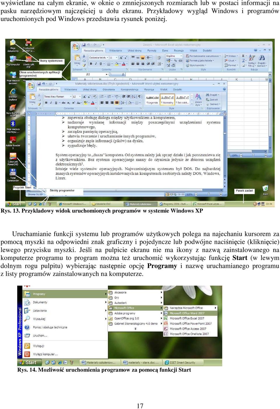 Przykladowy widok uruchomionych programów w systemie Windows XP Uruchamianie funkcji systemu lub programów uŝytkowych polega na najechaniu kursorem za pomocą myszki na odpowiedni znak graficzny i