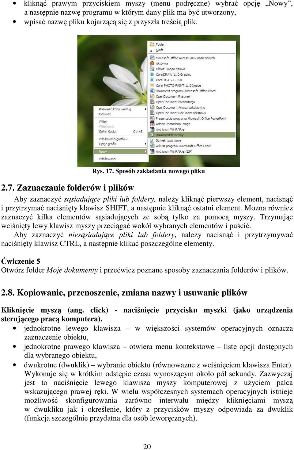 Zaznaczanie folderów i plików Aby zaznaczyć sąsiadujące pliki lub foldery, naleŝy kliknąć pierwszy element, nacisnąć i przytrzymać naciśnięty klawisz SHIFT, a następnie kliknąć ostatni element.