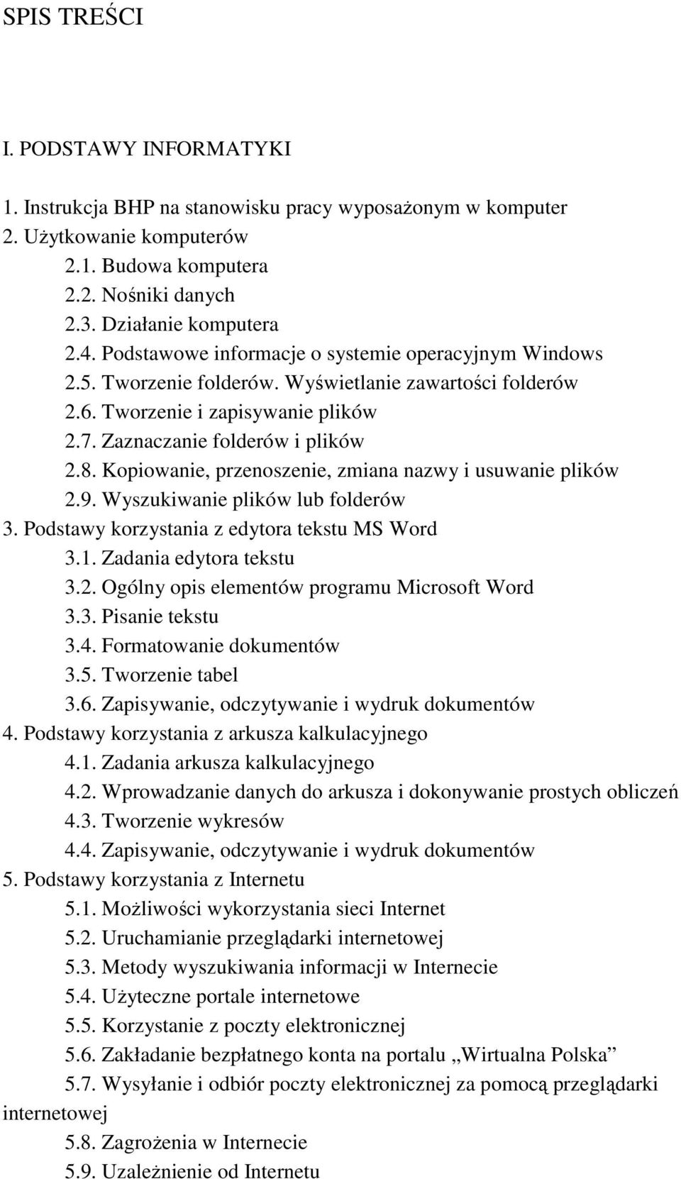 Kopiowanie, przenoszenie, zmiana nazwy i usuwanie plików 2.9. Wyszukiwanie plików lub folderów 3. Podstawy korzystania z edytora tekstu MS Word 3.1. Zadania edytora tekstu 3.2. Ogólny opis elementów programu Microsoft Word 3.