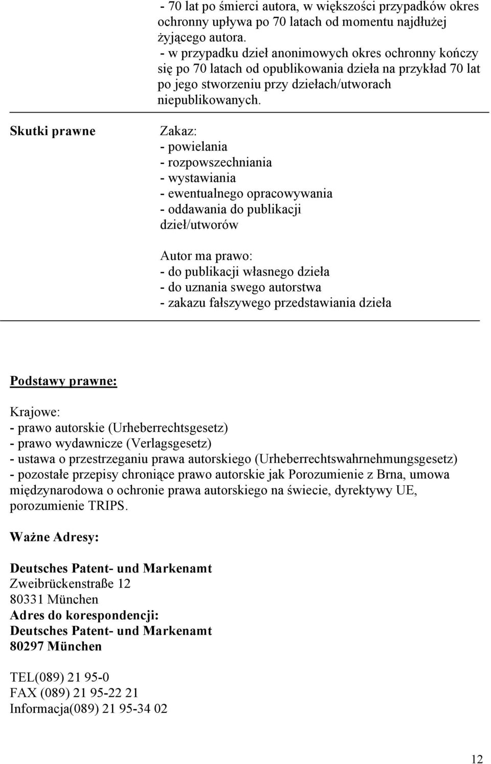 Skutki prawne Zakaz: - powielania - rozpowszechniania - wystawiania - ewentualnego opracowywania - oddawania do publikacji dzieł/utworów Autor ma prawo: - do publikacji własnego dzieła - do uznania