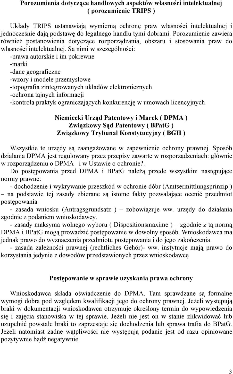 Są nimi w szczególności: -prawa autorskie i im pokrewne -marki -dane geograficzne -wzory i modele przemysłowe -topografia zintegrowanych układów elektronicznych -ochrona tajnych informacji -kontrola