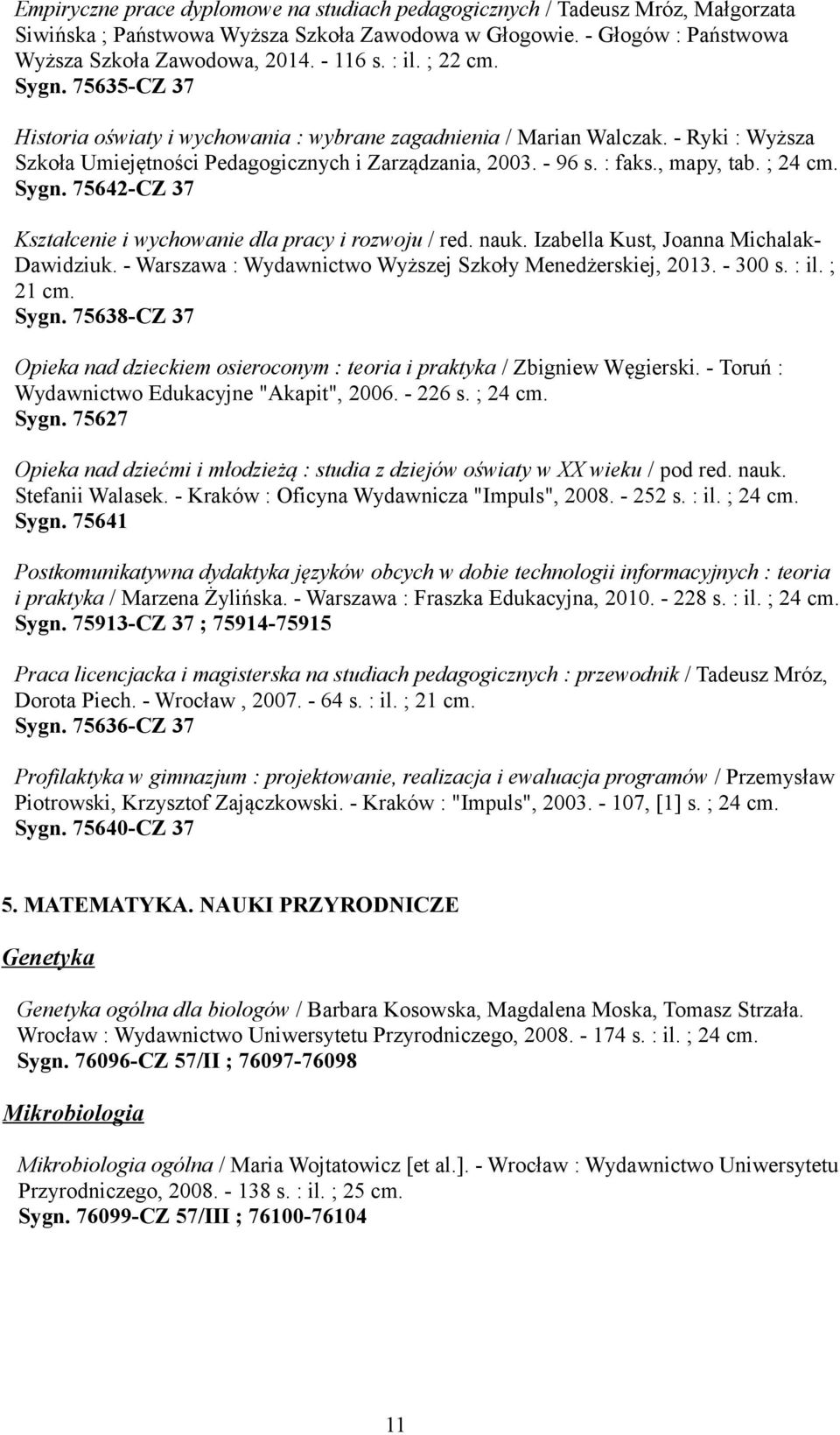 , mapy, tab. ; 24 cm. Sygn. 75642-CZ 37 Kształcenie i wychowanie dla pracy i rozwoju / red. nauk. Izabella Kust, Joanna Michalak- Dawidziuk.