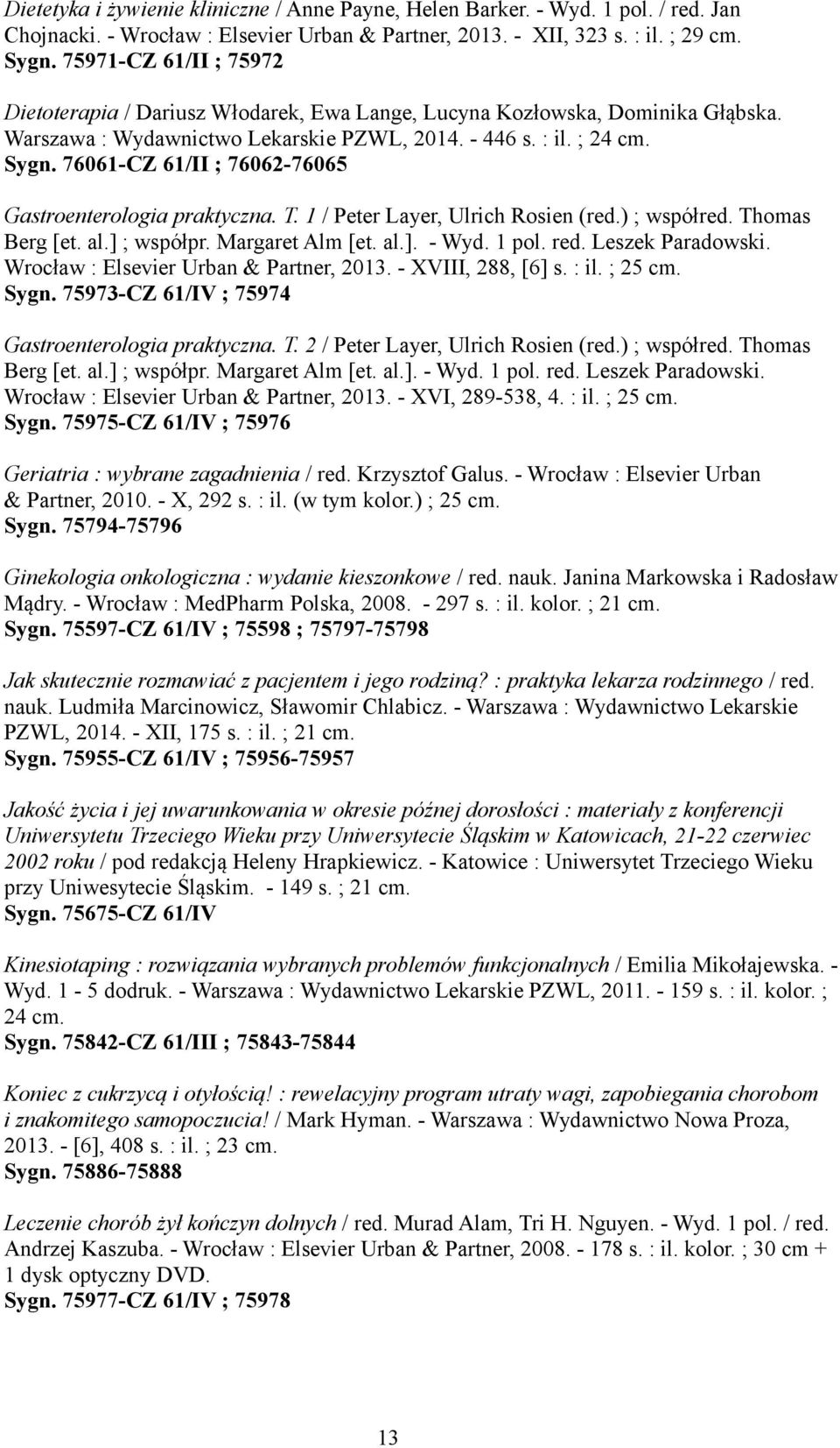 76061-CZ 61/II ; 76062-76065 Gastroenterologia praktyczna. T. 1 / Peter Layer, Ulrich Rosien (red.) ; współred. Thomas Berg [et. al.] ; współpr. Margaret Alm [et. al.]. - Wyd. 1 pol. red.