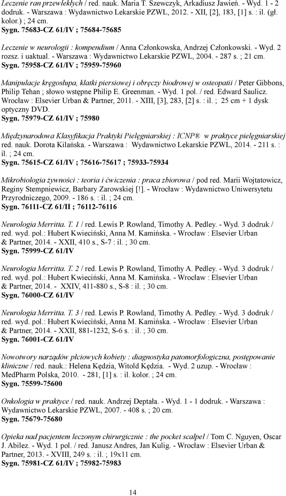 Sygn. 75958-CZ 61/IV ; 75959-75960 Manipulacje kręgosłupa, klatki piersiowej i obręczy biodrowej w osteopatii / Peter Gibbons, Philip Tehan ; słowo wstępne Philip E. Greenman. - Wyd. 1 pol. / red.