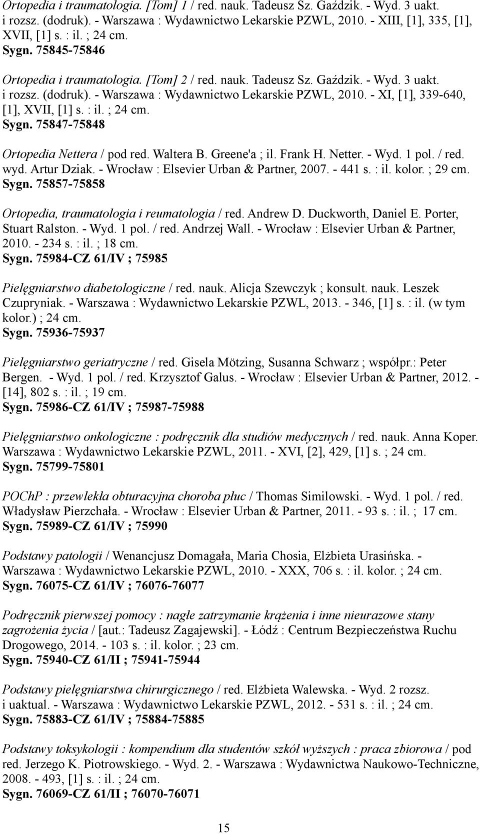 - XI, [1], 339-640, [1], XVII, [1] s. : il. ; 24 cm. Sygn. 75847-75848 Ortopedia Nettera / pod red. Waltera B. Greene'a ; il. Frank H. Netter. - Wyd. 1 pol. / red. wyd. Artur Dziak.