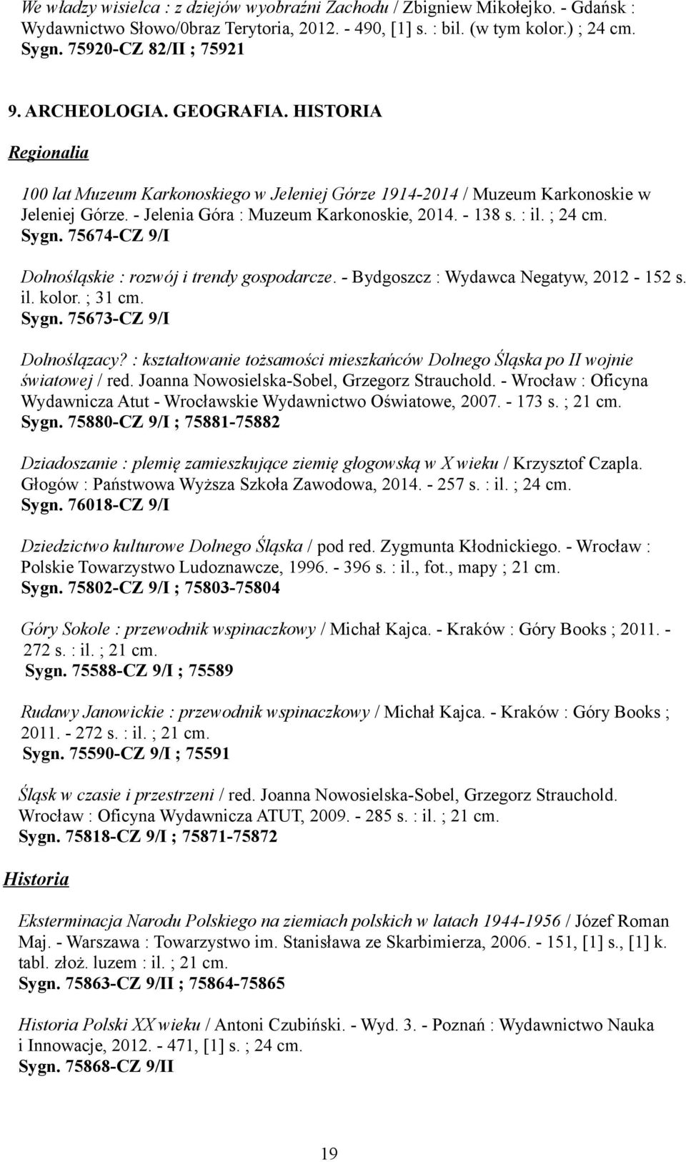 ; 24 cm. Sygn. 75674-CZ 9/I Dolnośląskie : rozwój i trendy gospodarcze. - Bydgoszcz : Wydawca Negatyw, 2012-152 s. il. kolor. ; 31 cm. Sygn. 75673-CZ 9/I Dolnoślązacy?