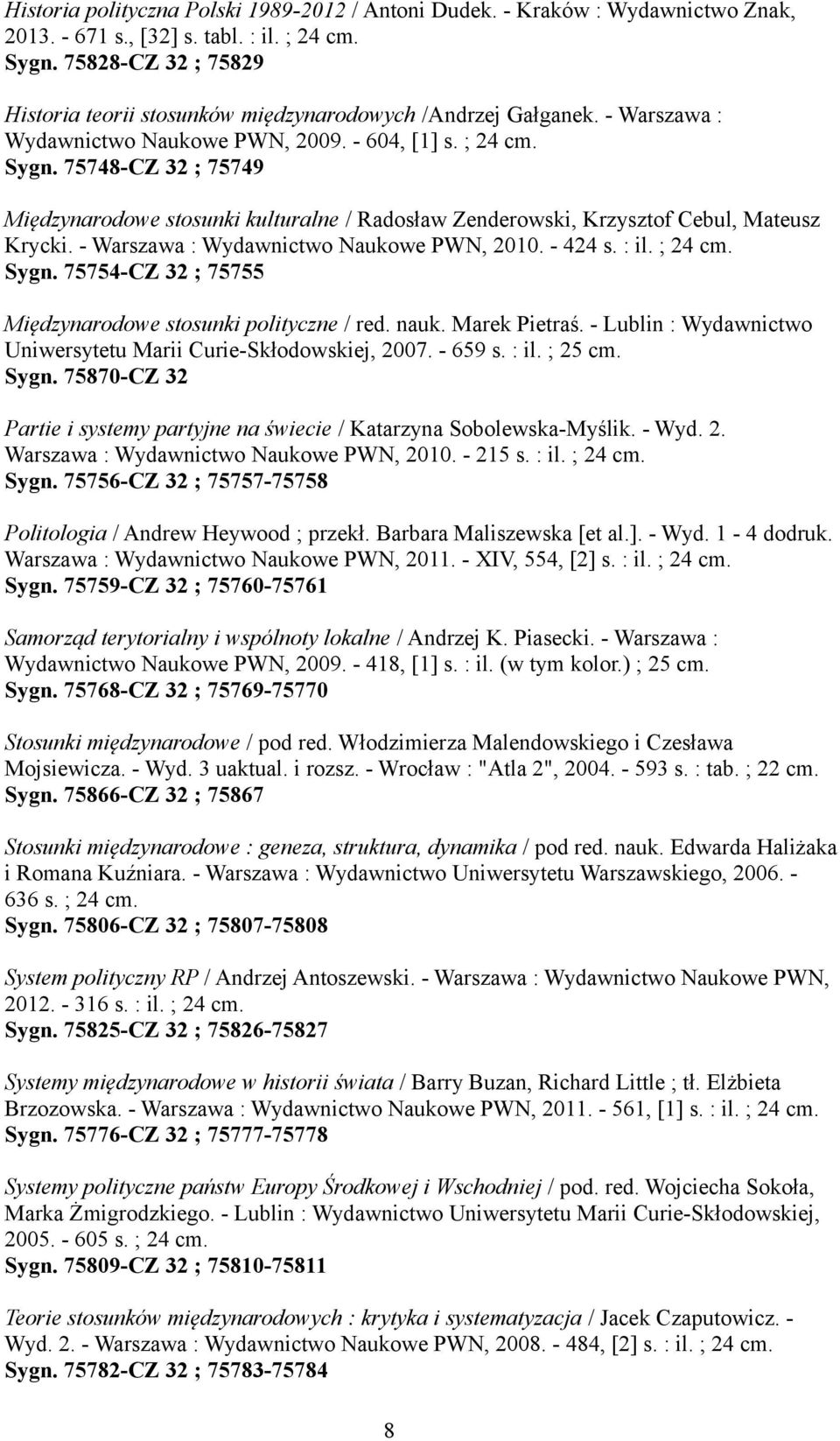 75748-CZ 32 ; 75749 Międzynarodowe stosunki kulturalne / Radosław Zenderowski, Krzysztof Cebul, Mateusz Krycki. - Warszawa : Wydawnictwo Naukowe PWN, 2010. - 424 s. : il. ; 24 cm. Sygn.