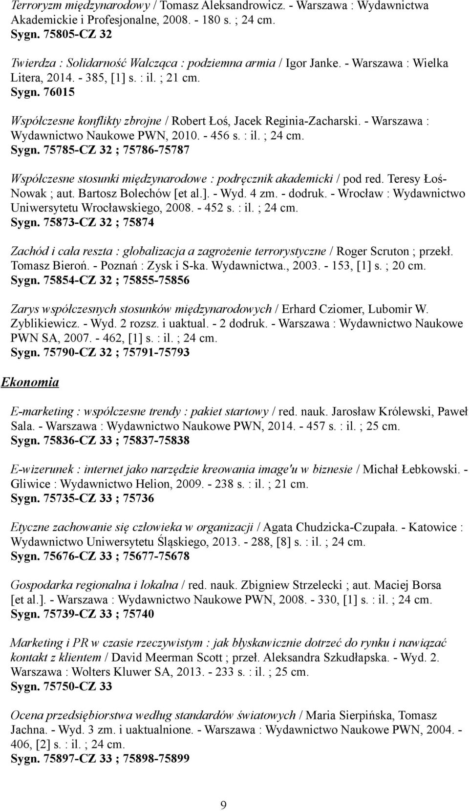 76015 Współczesne konflikty zbrojne / Robert Łoś, Jacek Reginia-Zacharski. - Warszawa : Wydawnictwo Naukowe PWN, 2010. - 456 s. : il. ; 24 cm. Sygn.