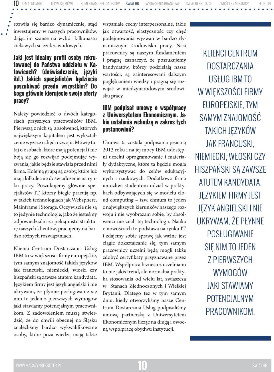 ) Jakich specjalistów będziecie poszukiwać przede wszystkim? Do kogo głównie kierujecie swoje oferty pracy? Należy powiedzieć o dwóch kategoriach przyszłych pracowników IBM.