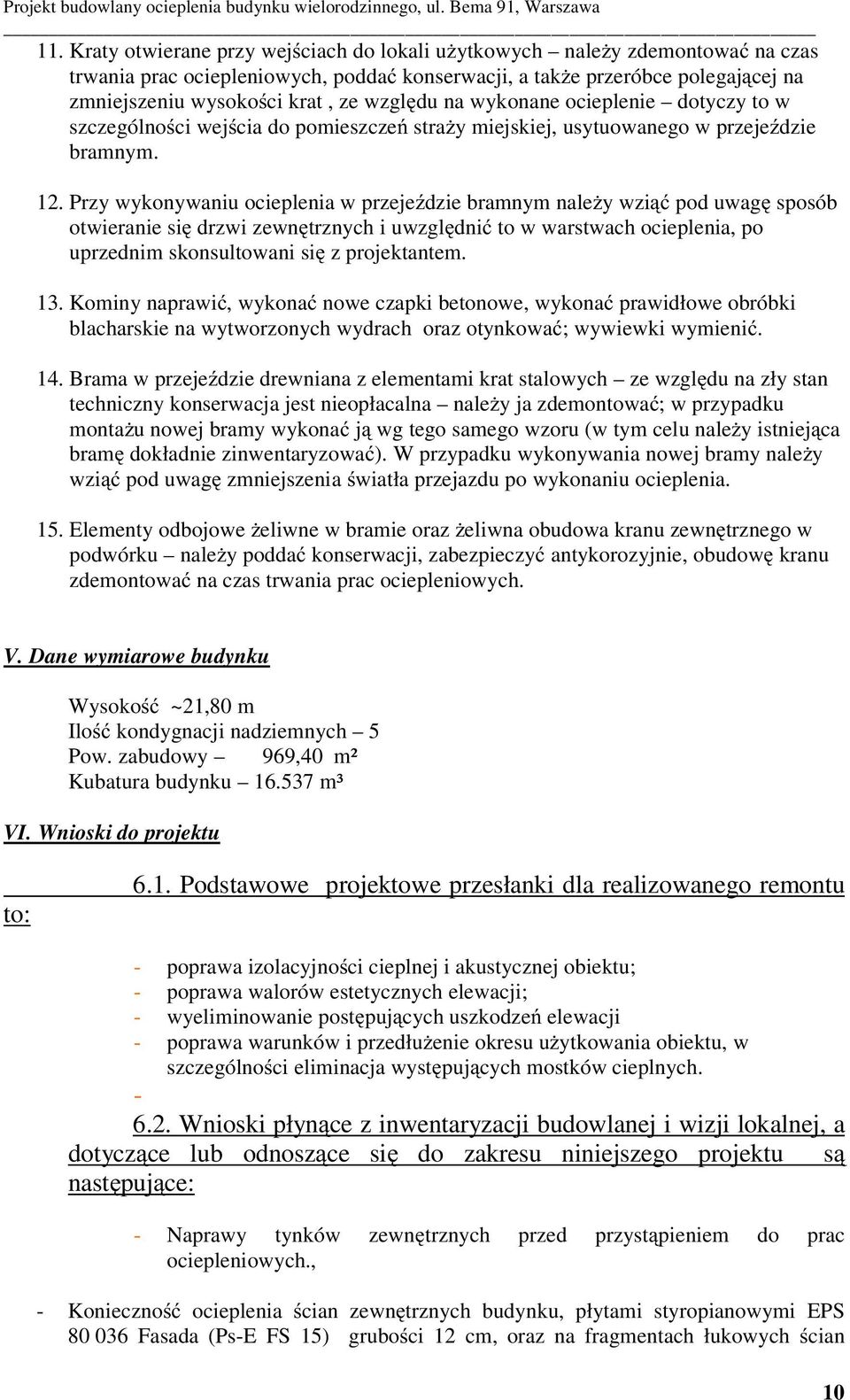 Przy wykonywaniu ocieplenia w przeje dzie bramnym nale y wzi pod uwag sposób otwieranie si drzwi zewn trznych i uwzgl dni to w warstwach ocieplenia, po uprzednim skonsultowani si z projektantem. 13.