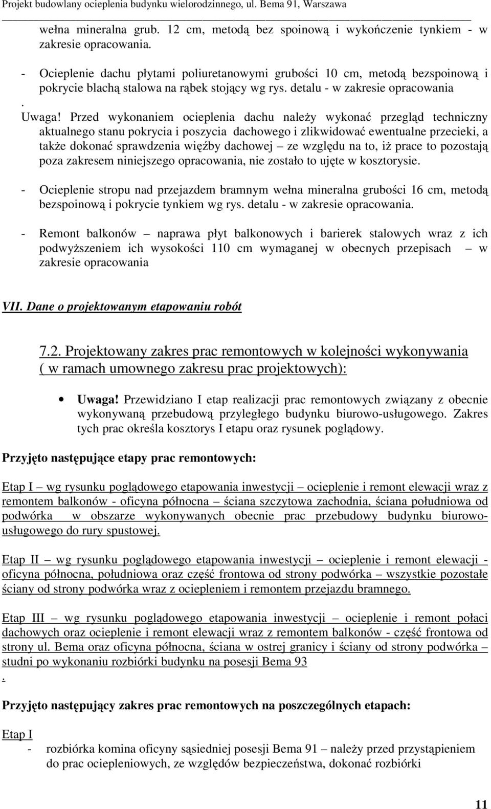 Przed wykonaniem ocieplenia dachu nale y wykona przegl d techniczny aktualnego stanu pokrycia i poszycia dachowego i zlikwidowa ewentualne przecieki, a tak e dokona sprawdzenia wi by dachowej ze wzgl