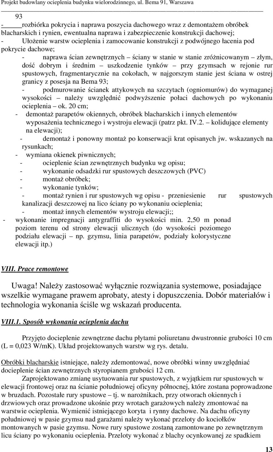 rejonie rur spustowych, fragmentarycznie na cokołach, w najgorszym stanie jest ciana w ostrej granicy z posesja na Bema 93; - podmurowanie cianek attykowych na szczytach (ogniomurów) do wymaganej