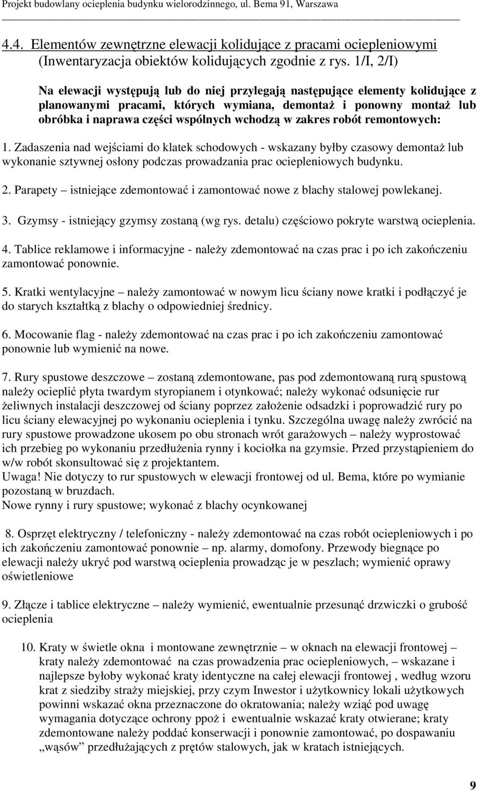 zakres robót remontowych: 1. Zadaszenia nad wej ciami do klatek schodowych - wskazany byłby czasowy demonta lub wykonanie sztywnej osłony podczas prowadzania prac ociepleniowych budynku. 2.