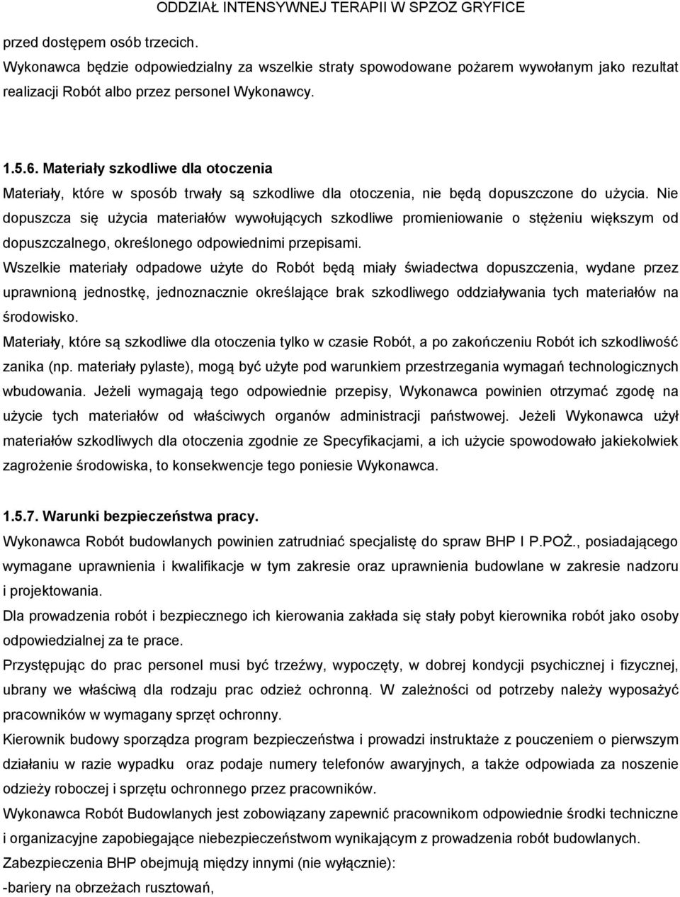 Nie dopuszcza się użycia materiałów wywołujących szkodliwe promieniowanie o stężeniu większym od dopuszczalnego, określonego odpowiednimi przepisami.