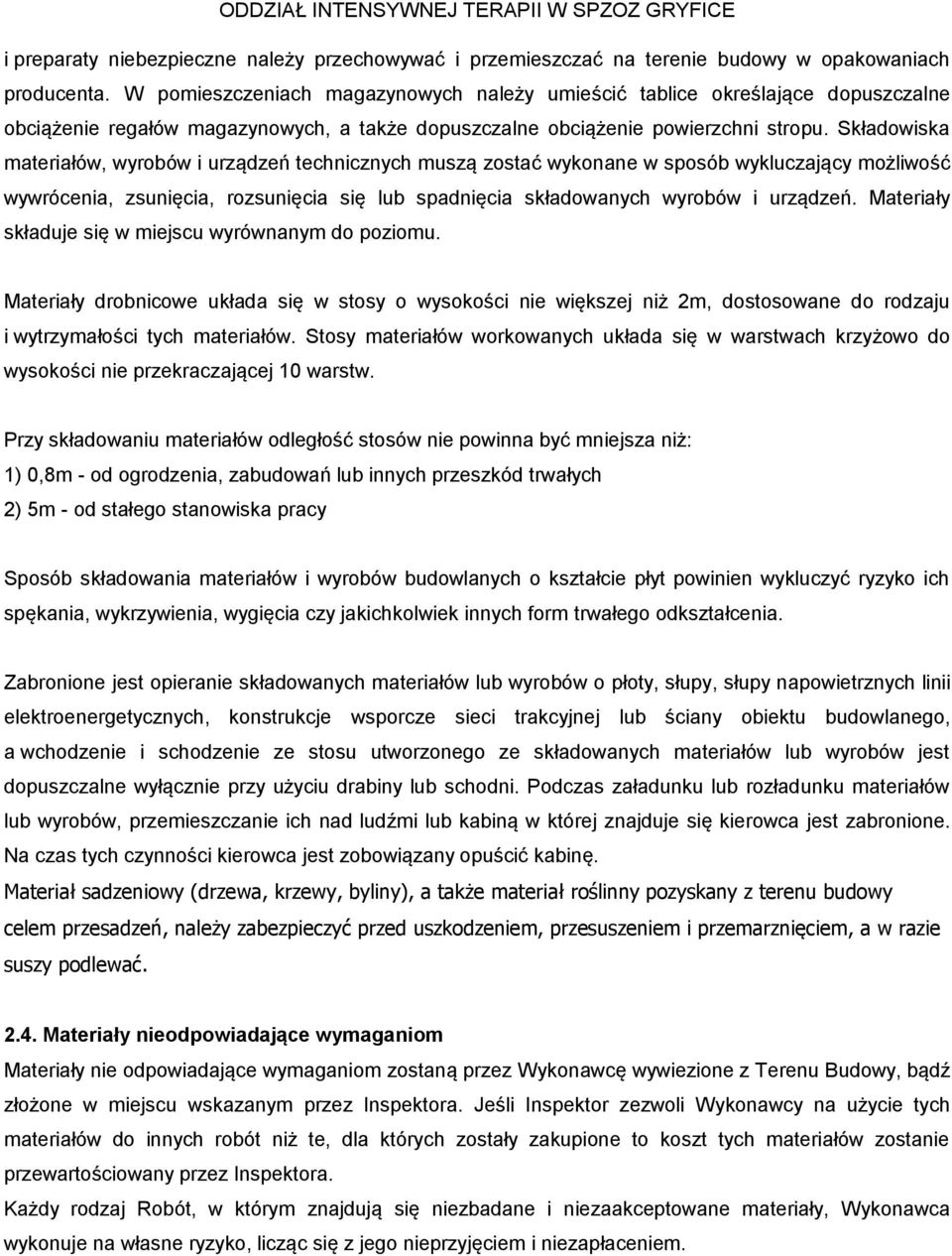 Składowiska materiałów, wyrobów i urządzeń technicznych muszą zostać wykonane w sposób wykluczający możliwość wywrócenia, zsunięcia, rozsunięcia się lub spadnięcia składowanych wyrobów i urządzeń.