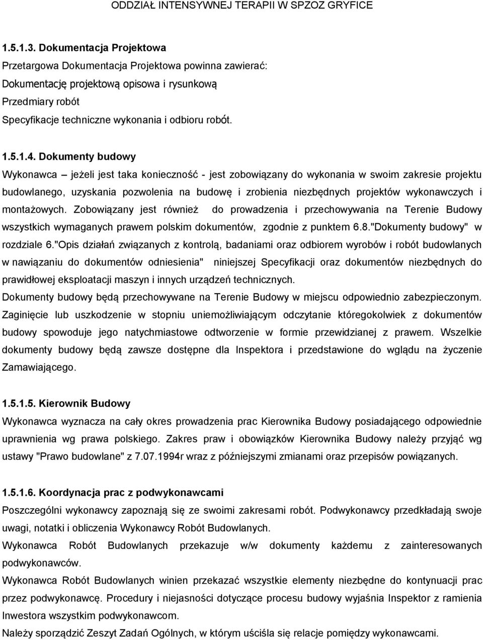 Dokumenty budowy Wykonawca jeżeli jest taka konieczność - jest zobowiązany do wykonania w swoim zakresie projektu budowlanego, uzyskania pozwolenia na budowę i zrobienia niezbędnych projektów