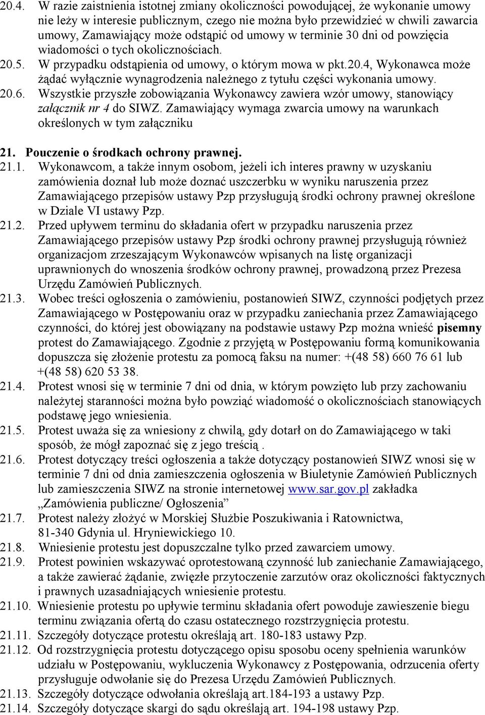 20.6. Wszystkie przyszłe zobowiązania Wykonawcy zawiera wzór umowy, stanowiący załącznik nr 4 do SIWZ. Zamawiający wymaga zwarcia umowy na warunkach określonych w tym załączniku 21.