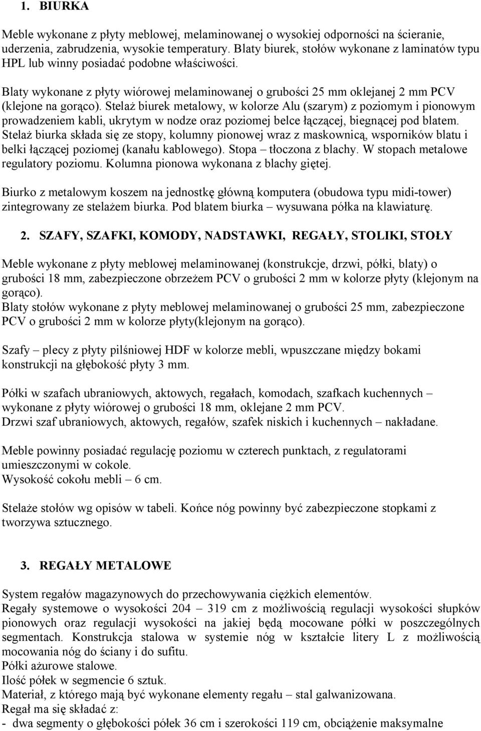 Stelaż biurek metalowy, w kolorze Alu (szarym) z poziomym i pionowym prowadzeniem kabli, ukrytym w nodze oraz poziomej belce łączącej, biegnącej pod blatem.