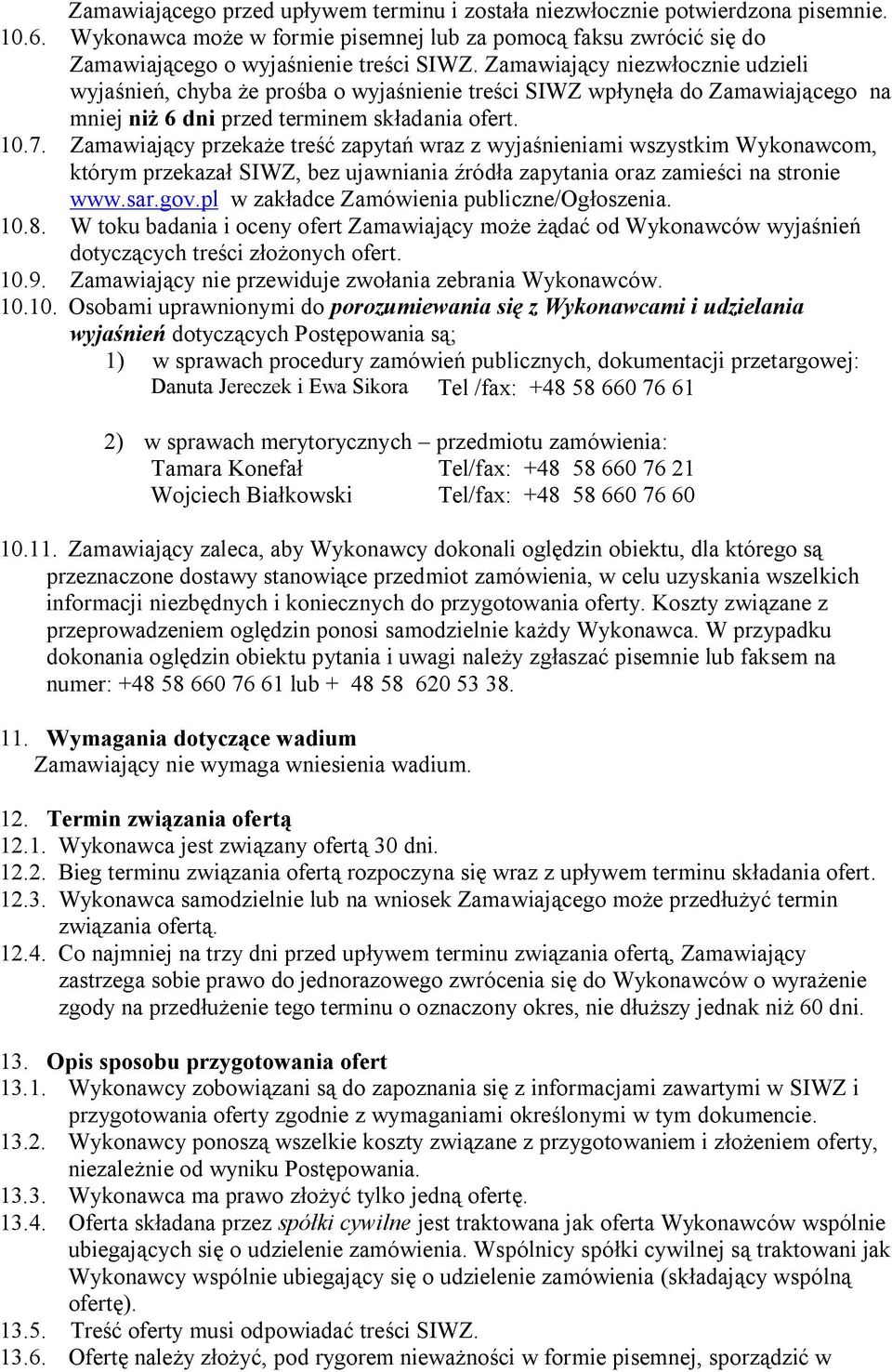 Zamawiający przekaże treść zapytań wraz z wyjaśnieniami wszystkim Wykonawcom, którym przekazał SIWZ, bez ujawniania źródła zapytania oraz zamieści na stronie www.sar.gov.