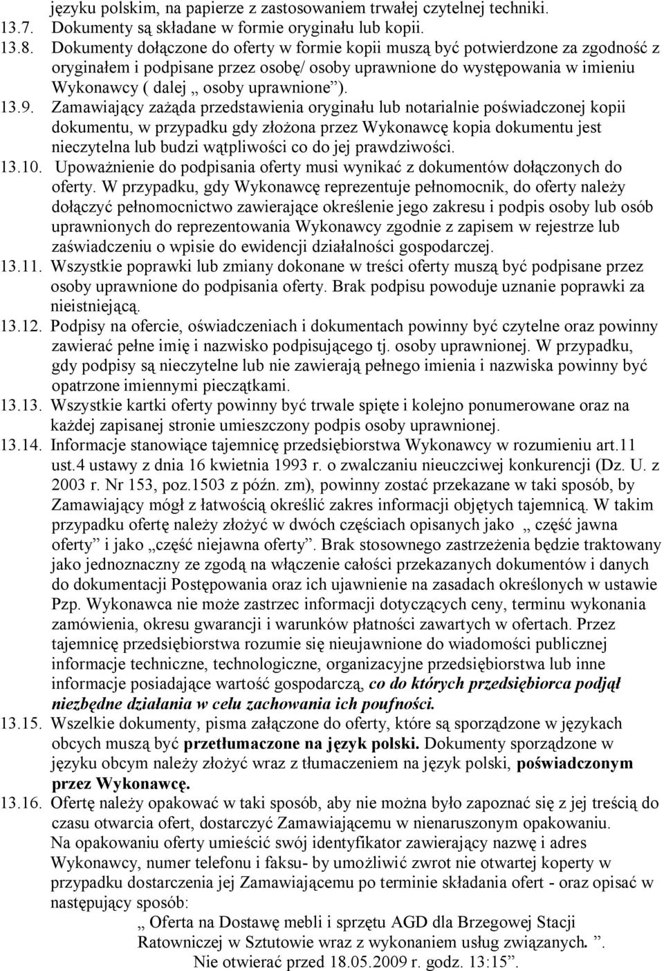 13.9. Zamawiający zażąda przedstawienia oryginału lub notarialnie poświadczonej kopii dokumentu, w przypadku gdy złożona przez Wykonawcę kopia dokumentu jest nieczytelna lub budzi wątpliwości co do