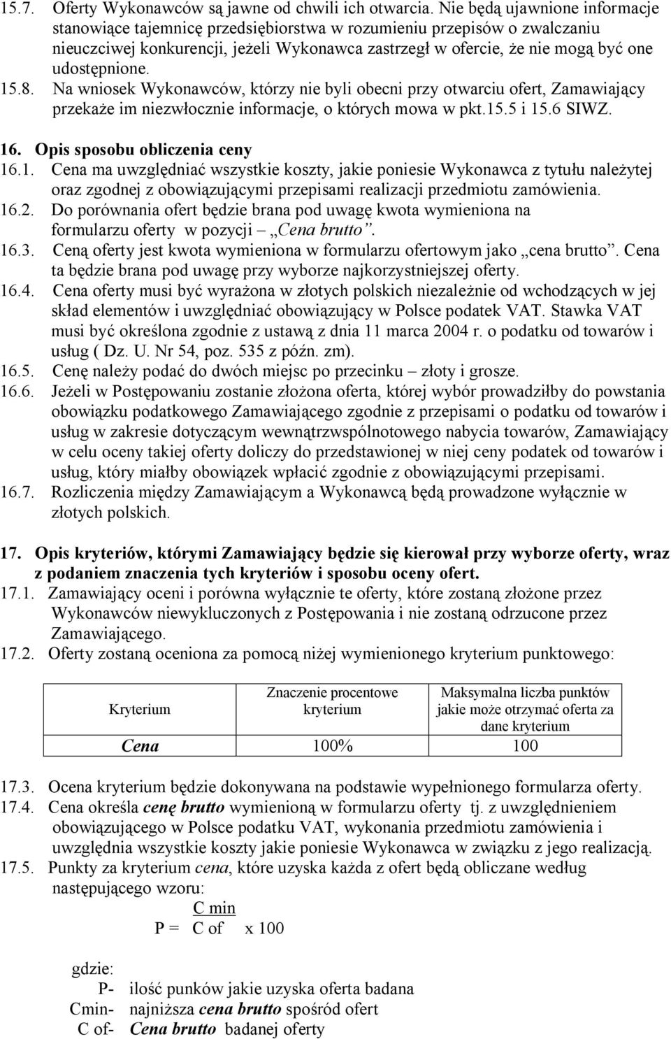 15.8. Na wniosek Wykonawców, którzy nie byli obecni przy otwarciu ofert, Zamawiający przekaże im niezwłocznie informacje, o których mowa w pkt.15.5 i 15.6 SIWZ. 16. Opis sposobu obliczenia ceny 16.1. Cena ma uwzględniać wszystkie koszty, jakie poniesie Wykonawca z tytułu należytej oraz zgodnej z obowiązującymi przepisami realizacji przedmiotu zamówienia.