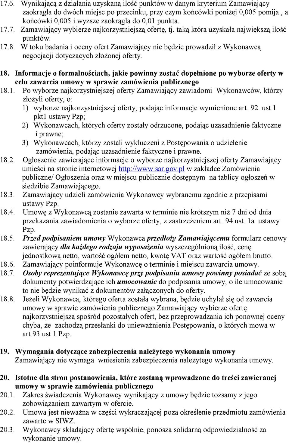 W toku badania i oceny ofert Zamawiający nie będzie prowadził z Wykonawcą negocjacji dotyczących złożonej oferty. 18.