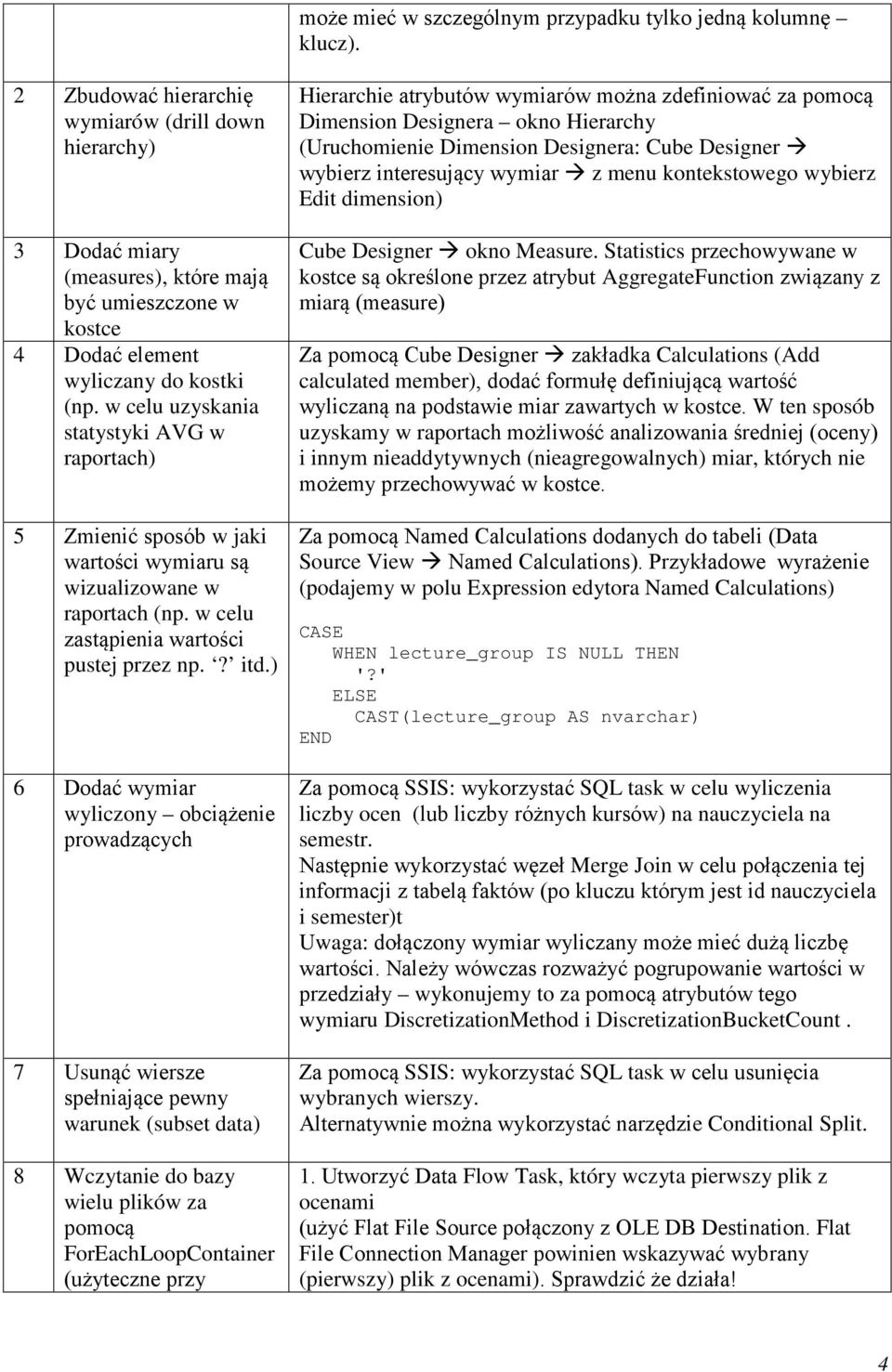 w celu uzyskania statystyki AVG w raportach) 5 Zmienić sposób w jaki wartości wymiaru są wizualizowane w raportach (np. w celu zastąpienia wartości pustej przez np.? itd.