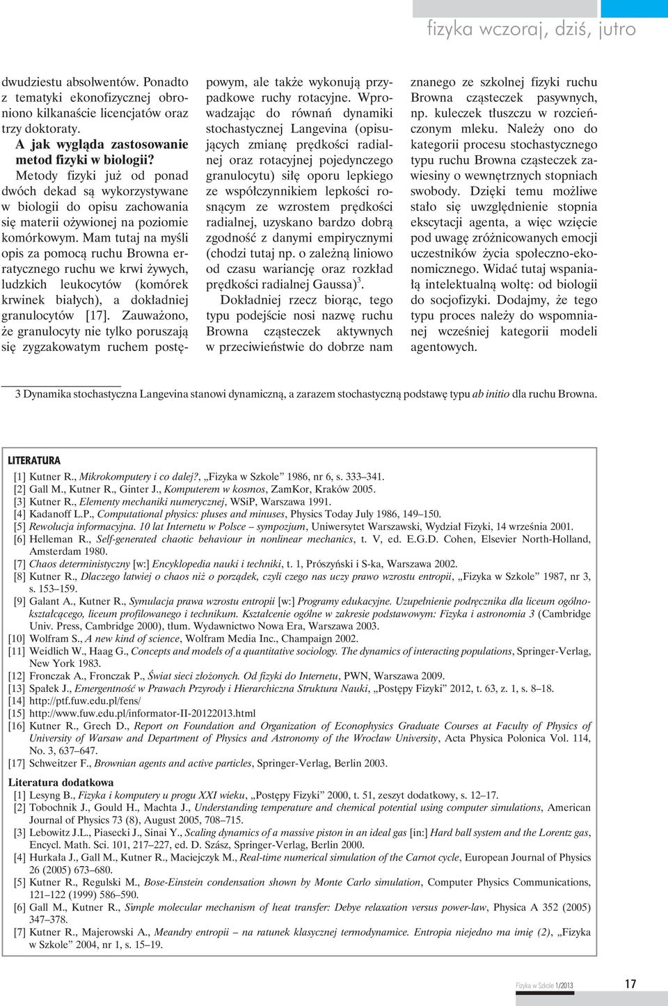 Mam tutaj na myśli opis za pomocą ruchu Browna erratycznego ruchu we krwi żywych, ludzkich leukocytów (komórek krwinek białych), a dokładniej granulocytów [17].