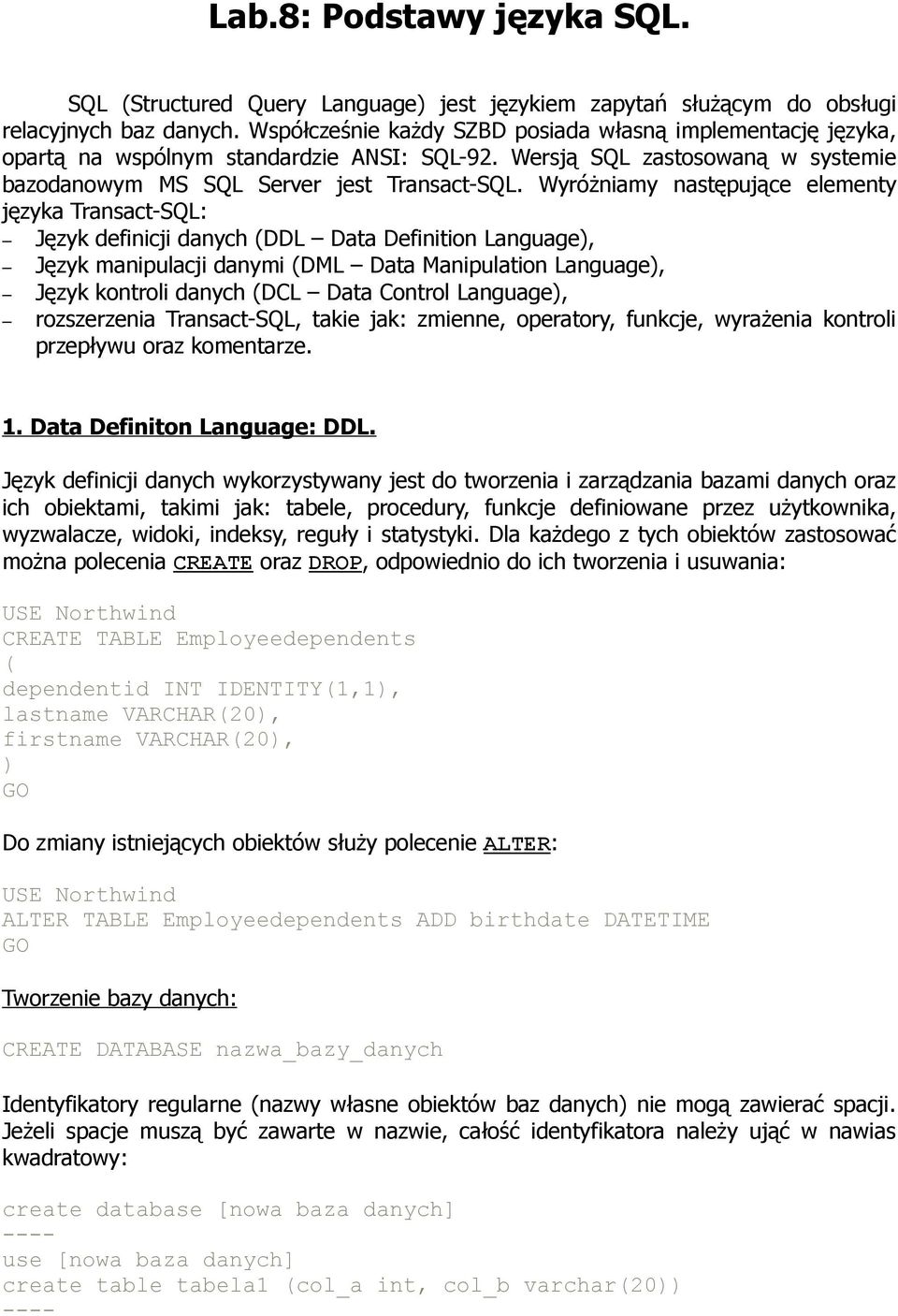 Wyróżniamy następujące elementy języka Transact-SQL: Język definicji danych (DDL Data Definition Language), Język manipulacji danymi (DML Data Manipulation Language), Język kontroli danych (DCL Data