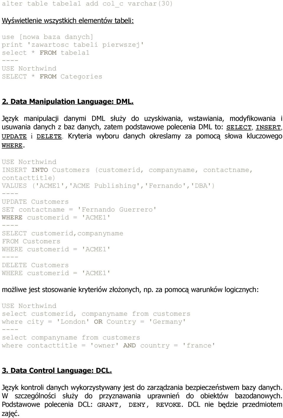 Język manipulacji danymi DML służy do uzyskiwania, wstawiania, modyfikowania i usuwania danych z baz danych, zatem podstawowe polecenia DML to: SELECT, INSERT, UPDATE i DELETE.