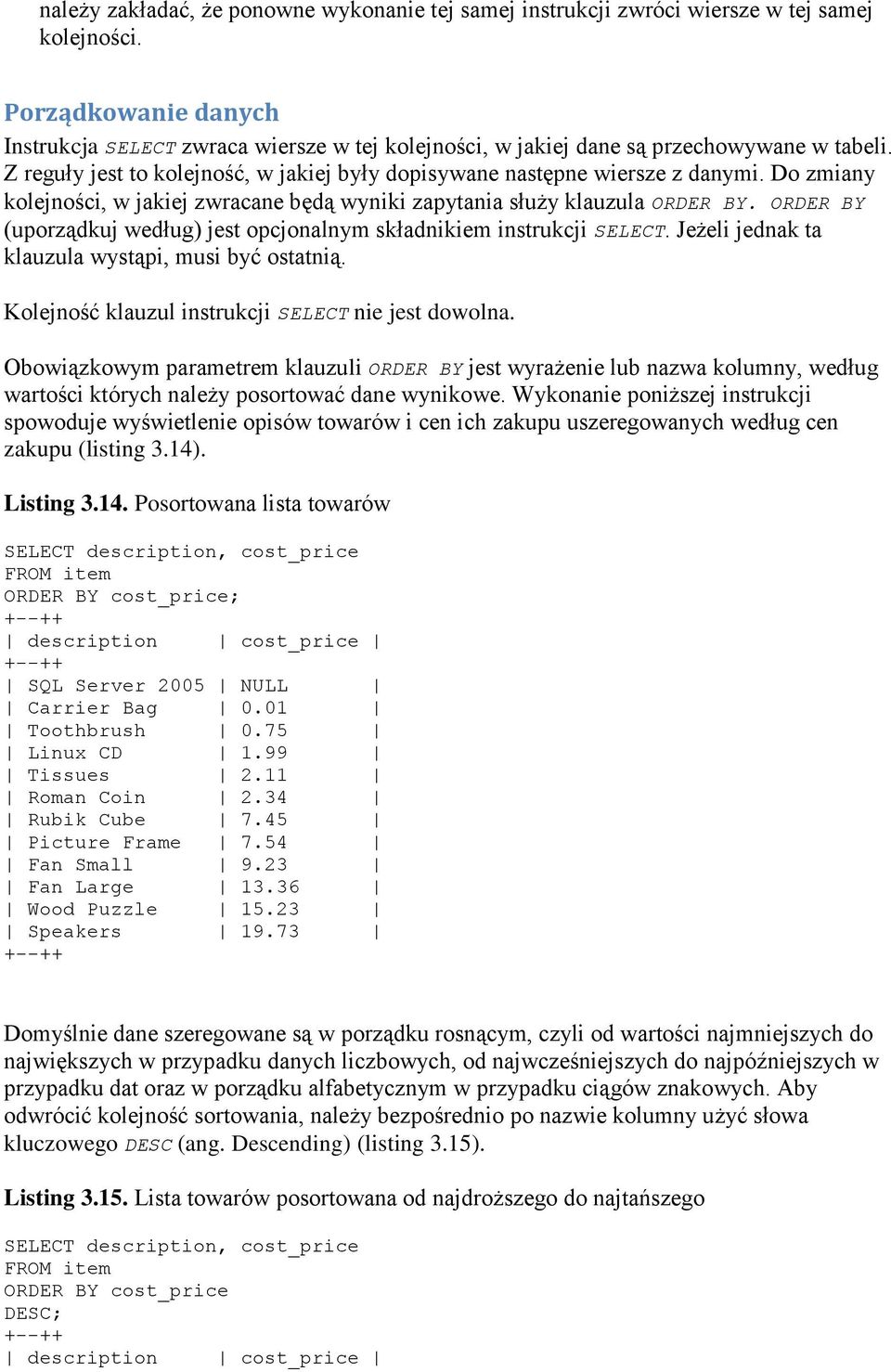 Do zmiany kolejności, w jakiej zwracane będą wyniki zapytania służy klauzula ORDER BY. ORDER BY (uporządkuj według) jest opcjonalnym składnikiem instrukcji SELECT.