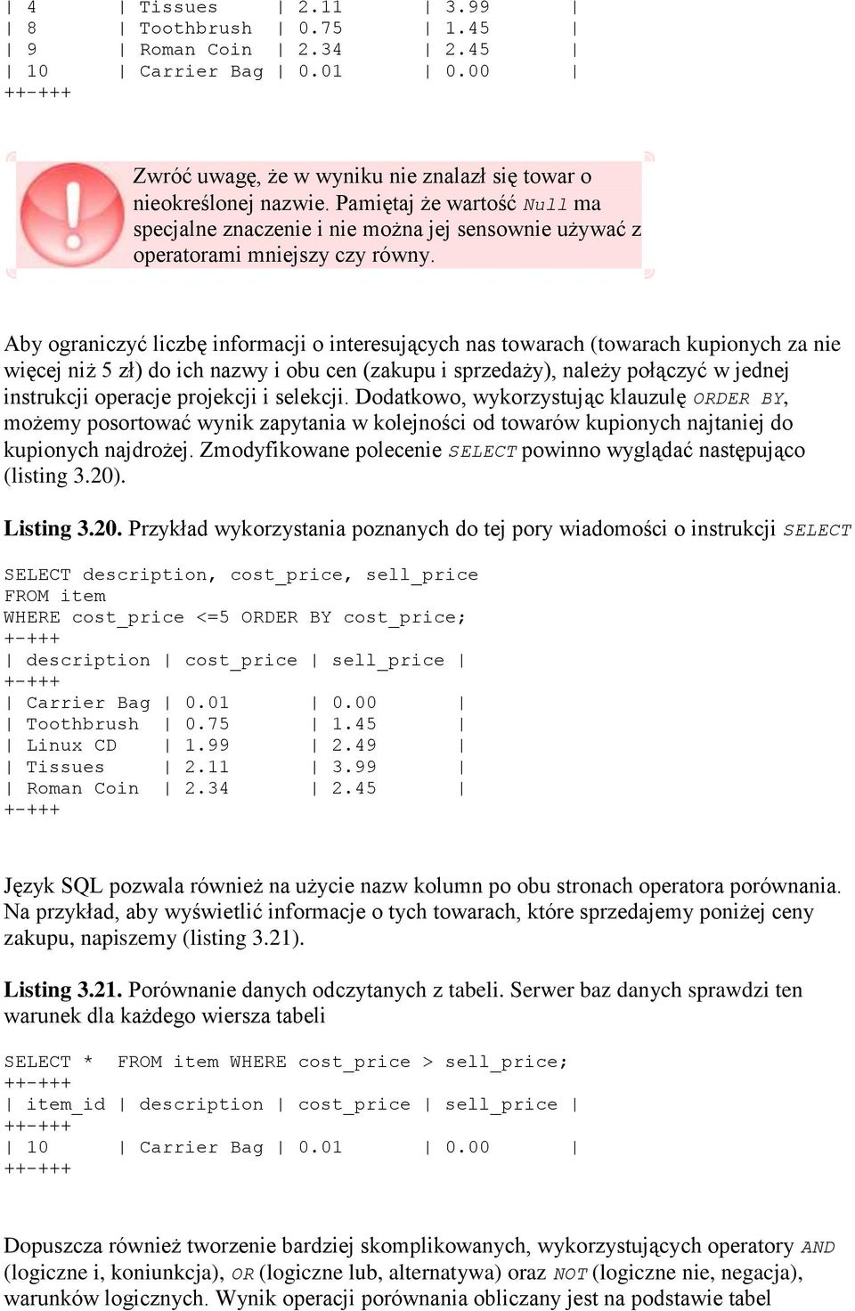 Aby ograniczyć liczbę informacji o interesujących nas towarach (towarach kupionych za nie więcej niż 5 zł) do ich nazwy i obu cen (zakupu i sprzedaży), należy połączyć w jednej instrukcji operacje