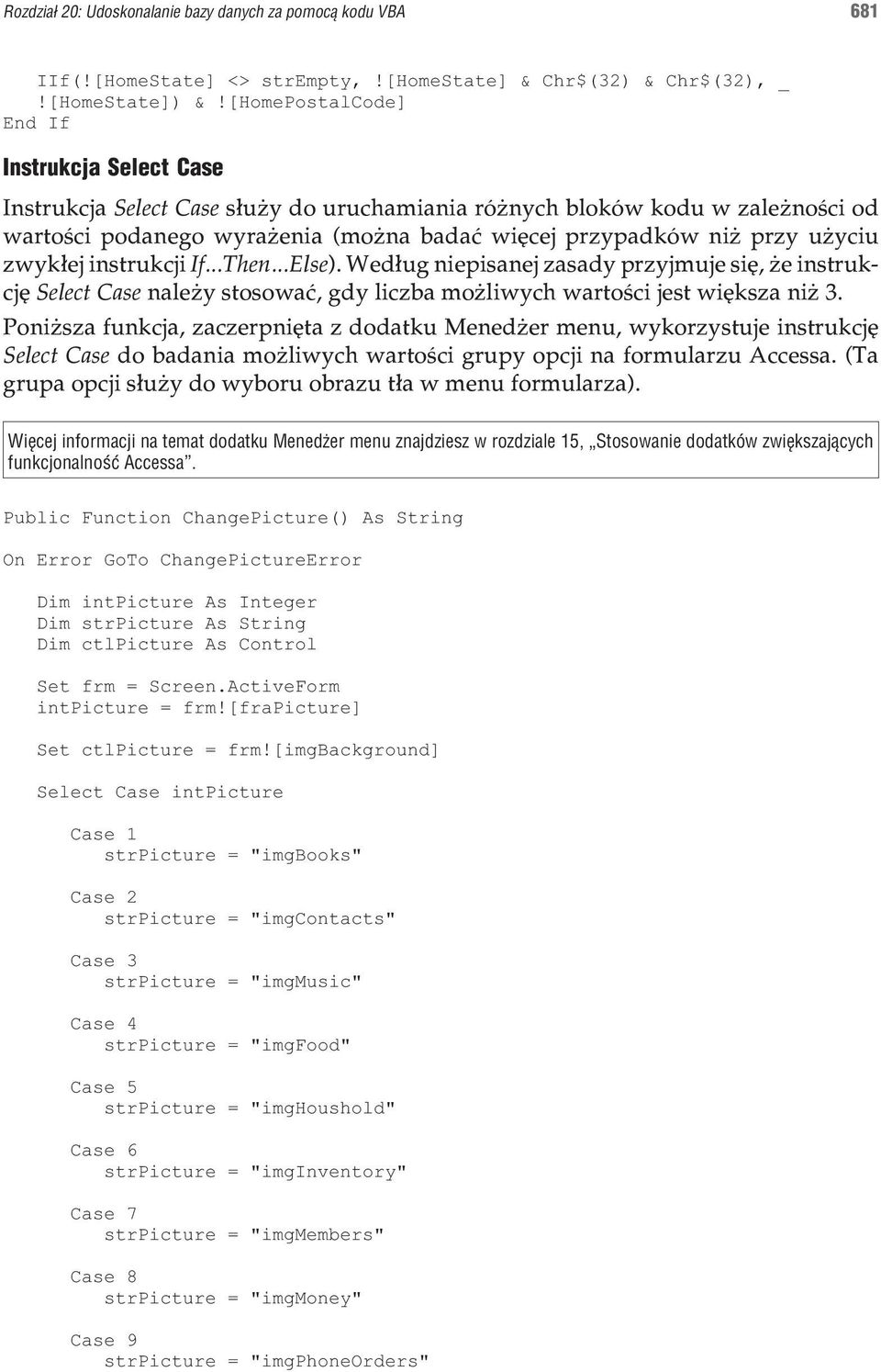 yciu zwyk³ej instrukcji If...Then...Else). Wed³ug niepisanej zasady przyjmuje siê, e instrukcjê Select Case nale y stosowaæ, gdy liczba mo liwych wartoœci jest wiêksza ni 3.