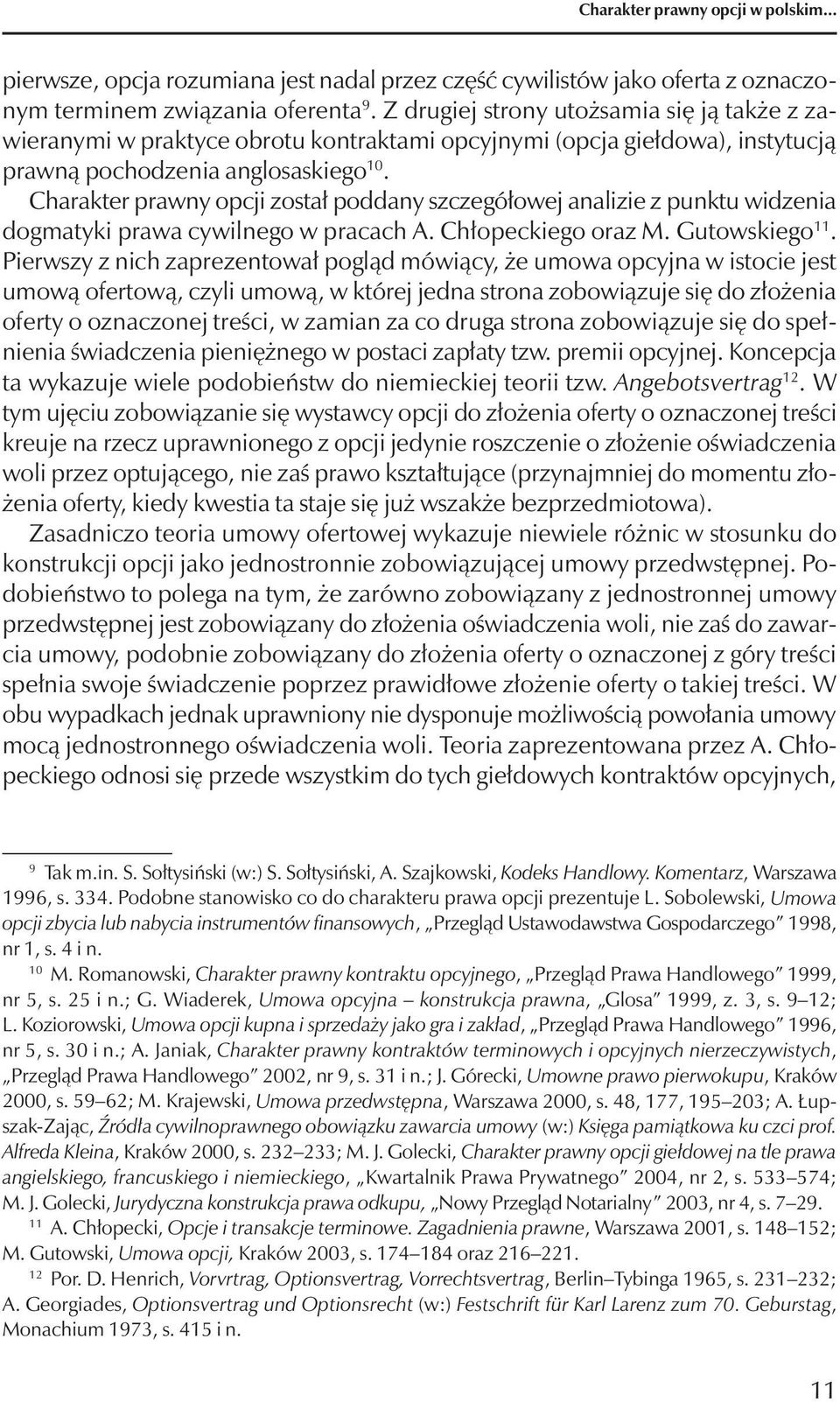 Charakter prawny opcji został poddany szczegółowej analizie z punktu widzenia dogmatyki prawa cywilnego w pracach A. Chłopeckiego oraz M. Gutowskiego 11.