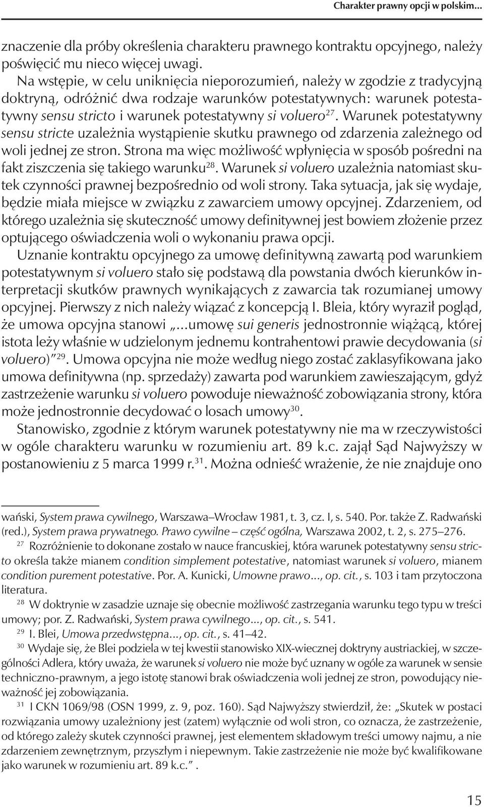 27. Warunek potestatywny sensu stricte uzależnia wystąpienie skutku prawnego od zdarzenia zależnego od woli jednej ze stron.