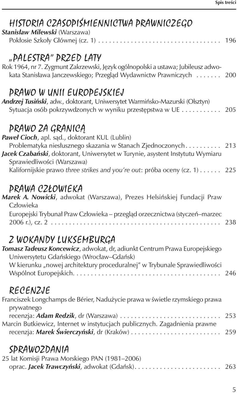 , doktorant, Uniwersytet Warmińsko-Mazurski (Olsztyn) Sytuacja osób pokrzywdzonych w wyniku przestępstwa w UE........... 205 Prawo za granicą Paweł Cioch, apl. sąd.