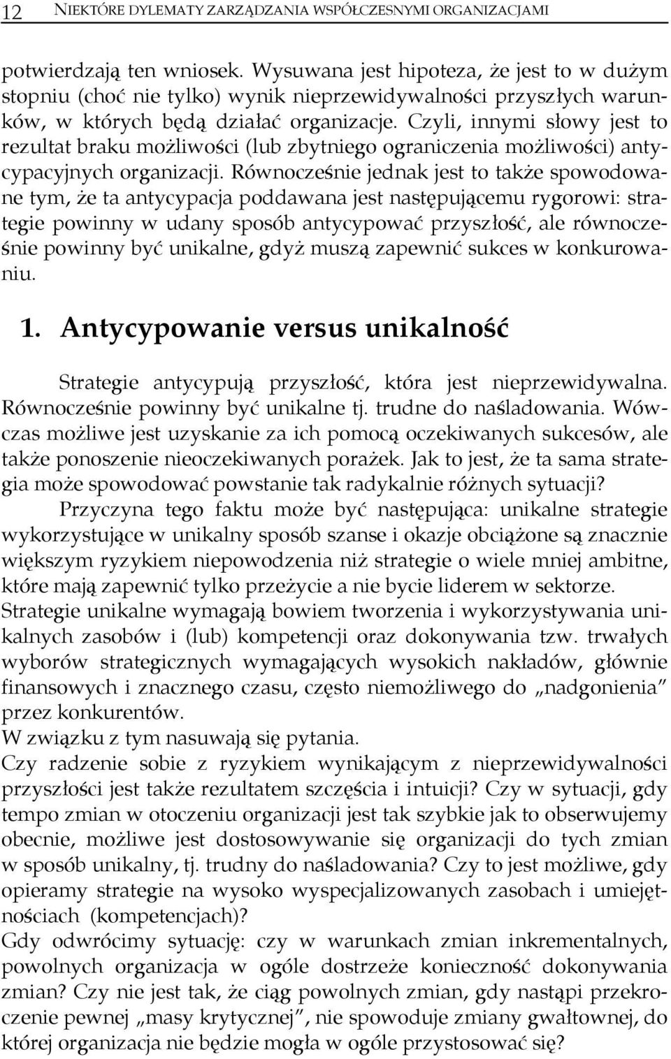 Czyli, innymi słowy jest to rezultat braku możliwości (lub zbytniego ograniczenia możliwości) antycypacyjnych organizacji.