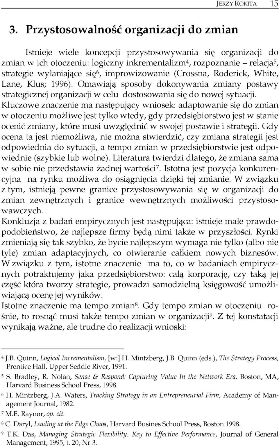 6, improwizowanie (Crossna, Roderick, White, Lane, Klus; 1996). Omawiają sposoby dokonywania zmiany postawy strategicznej organizacji w celu dostosowania się do nowej sytuacji.