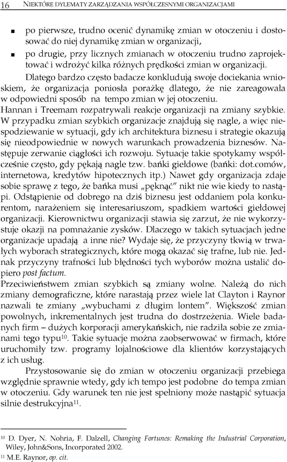 Dlatego bardzo często badacze konkludują swoje dociekania wnioskiem, że organizacja poniosła porażkę dlatego, że nie zareagowała w odpowiedni sposób na tempo zmian w jej otoczeniu.