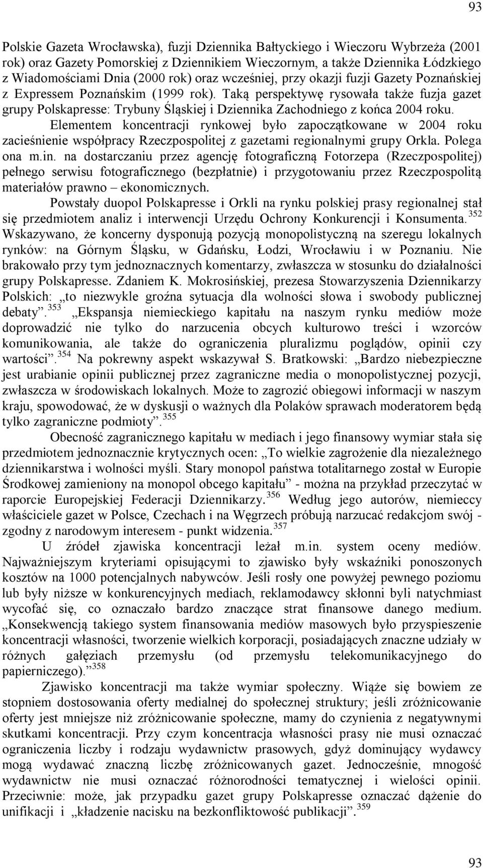 Taką perspektywę rysowała także fuzja gazet grupy Polskapresse: Trybuny Śląskiej i Dziennika Zachodniego z końca 2004 roku.